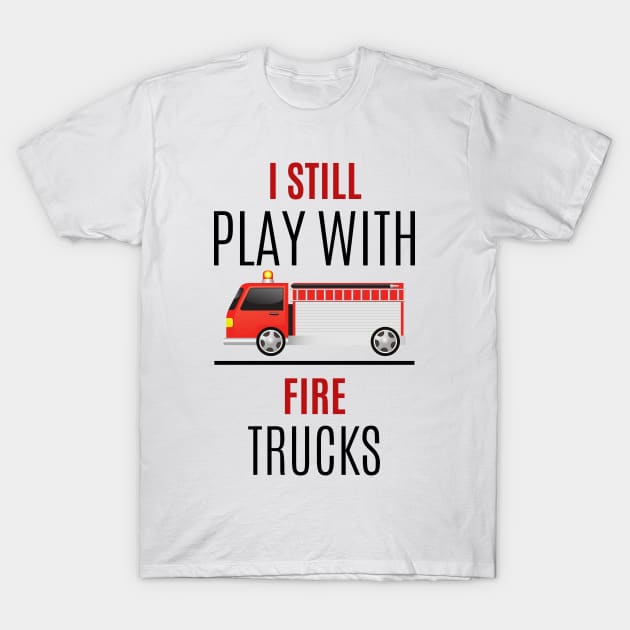 I still play with Fire Trucks black and red text design with Fire Truck Graphic T-Shirt by BlueLightDesign